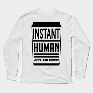 Instant human, just add coffee Long Sleeve T-Shirt